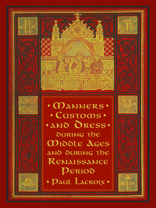 Title details for Manners, Customs, and Dress during the Middle Ages and during the Renaissance Period by Paul Lacroix - Available